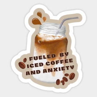 Fueled by Iced coffee and anxiety funny deep caffeine lovers. Sticker